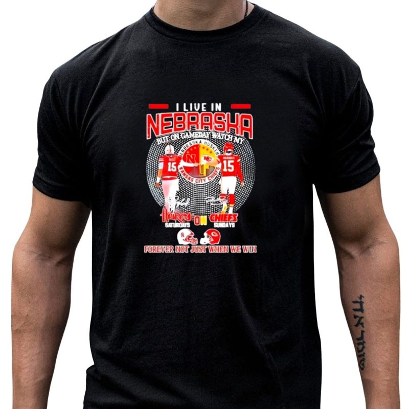 I Live In Nebraska Huskers Saturdays Chiefs Sundays Forever Not Just When We Win T Shirt T Shirt 1 1