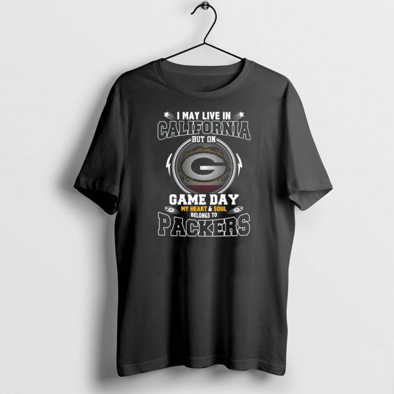 I May Live In California But On Game Day My Heart And Soul Belongs To Packers T Shirt 1 1 T Shirt 1 1