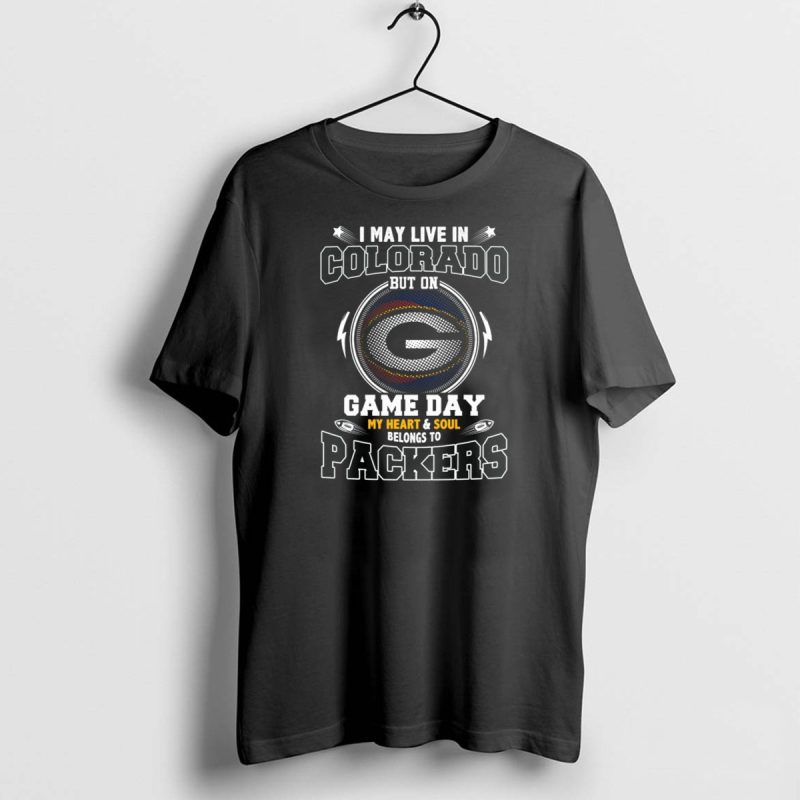 I May Live In Colorado But On Game Day My Heart And Soul Belongs To Packers T Shirt 1 1 T Shirt 1 1