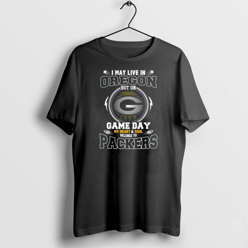I May Live In Oregon But On Game Day My Heart And Soul Belongs To Packers T Shirt 1 1 T Shirt 1 1
