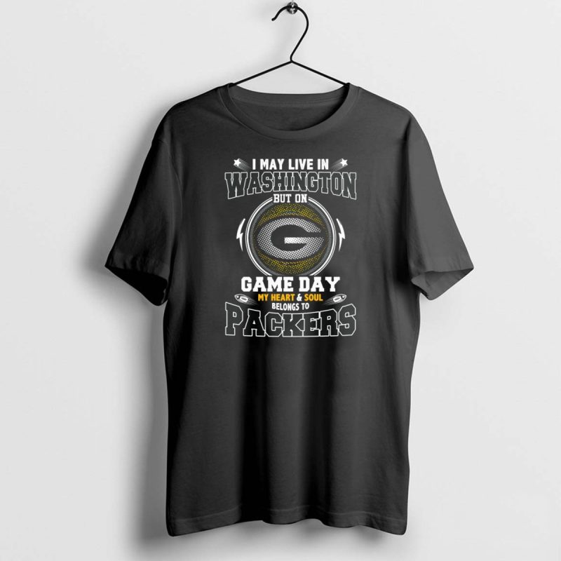 I May Live In Washington But On Game Day My Heart And Soul Belongs To Packers T Shirt 1 1 T Shirt 1 1