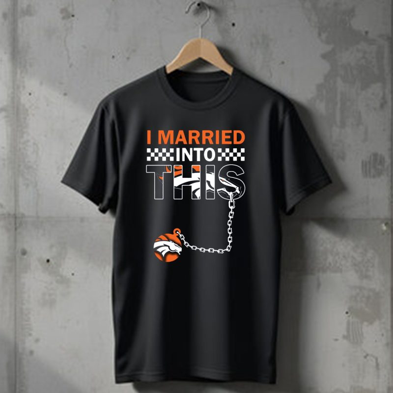 I Married Into This Denver Broncos T Shirt 1 T Shirt 1