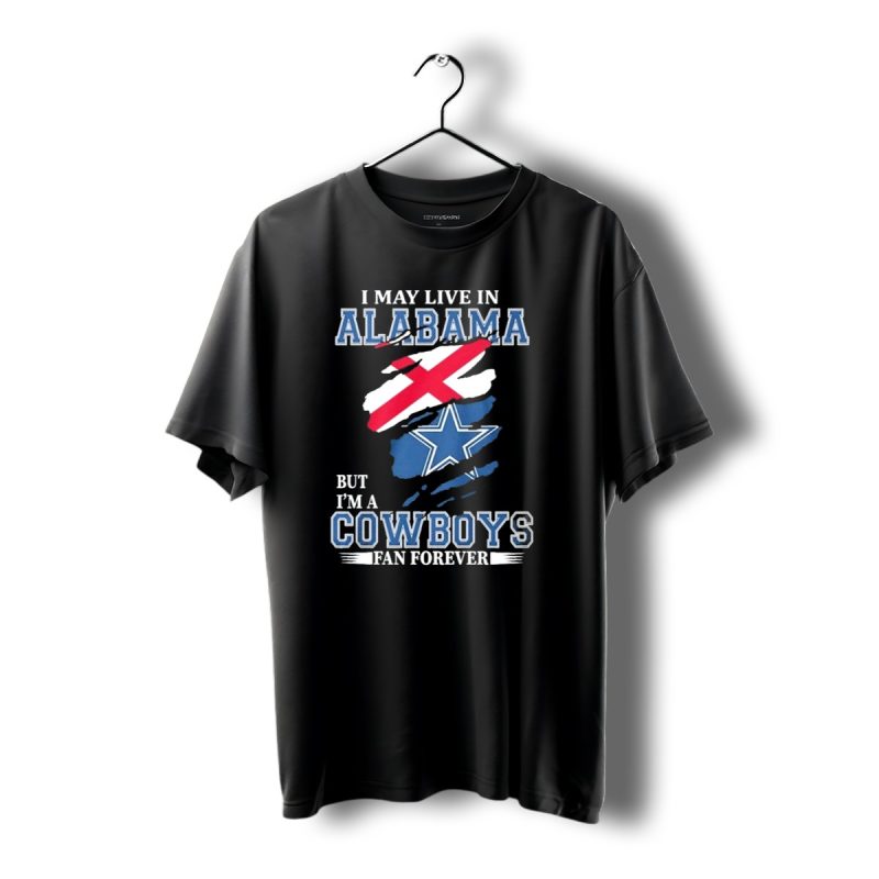 I May Live In Alabama But Im A Cowboys Fan Forever Dallas Cowboys T Shirt 1 T Shirt 1 1