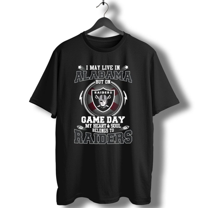 I May Live In Alabama But On Game Day My Heart And Soul Belongs To Raiders T Shirt 1 T Shirt 1