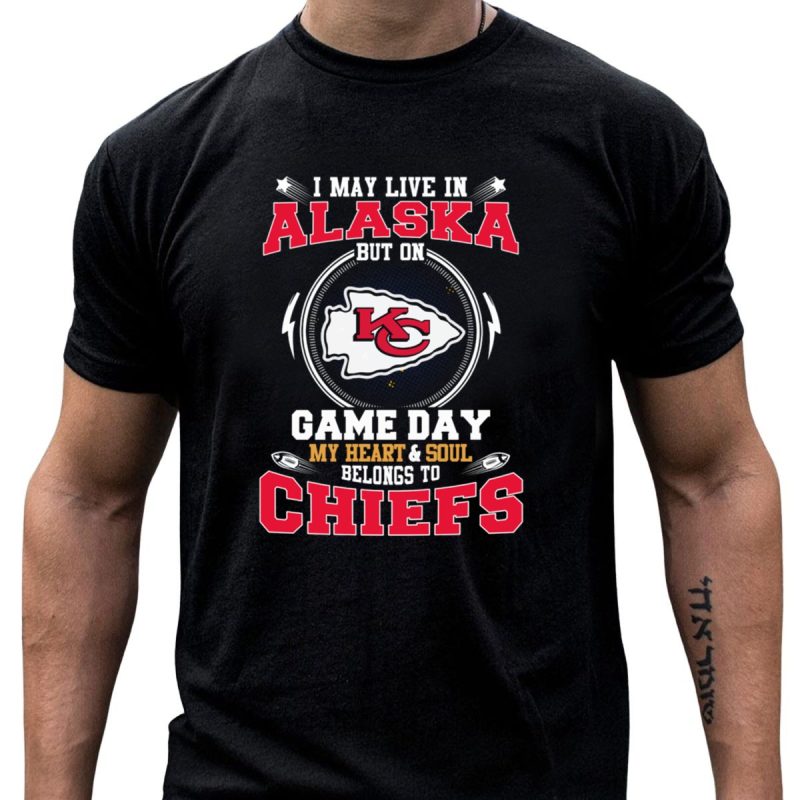 I May Live In Alaska But On Game Day My Heart And Soul Belongs To Chiefs T Shirt T Shirt 1 1