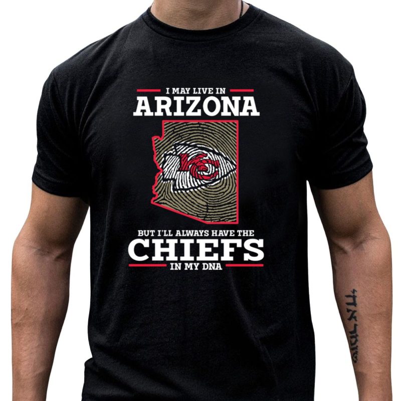 I May Live In Arizona But Ill Always Have The Chiefs In My Dna T Shirt T Shirt 1 1