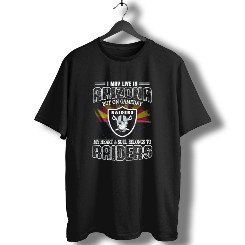 I May Live In Arizona But On Game Day My Heart And Soul Belongs To Las Vegas Raiders T Shirt 1 T Shirt 1