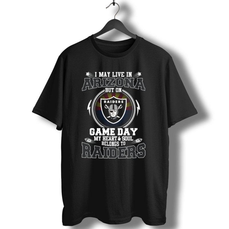 I May Live In Arizona But On Game Day My Heart And Soul Belongs To Raiders T Shirt 1 T Shirt 1
