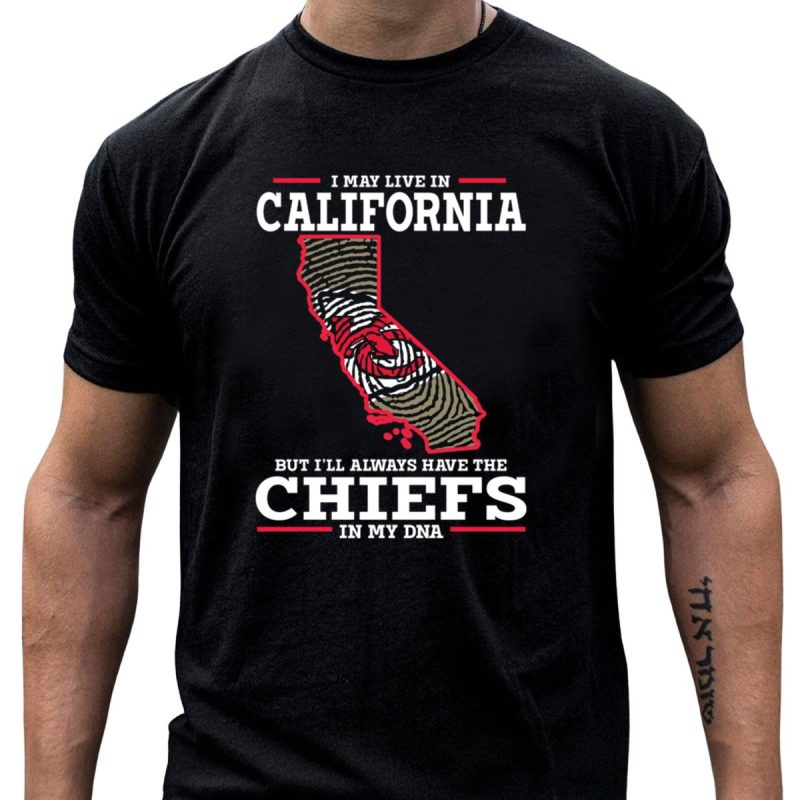 I May Live In California But Ill Always Have The Chiefs In My Dna T Shirt T Shirt 1 1