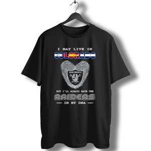 I May Live In Colorado But Ill Always Have The Raiders In My Dna T-Shirt