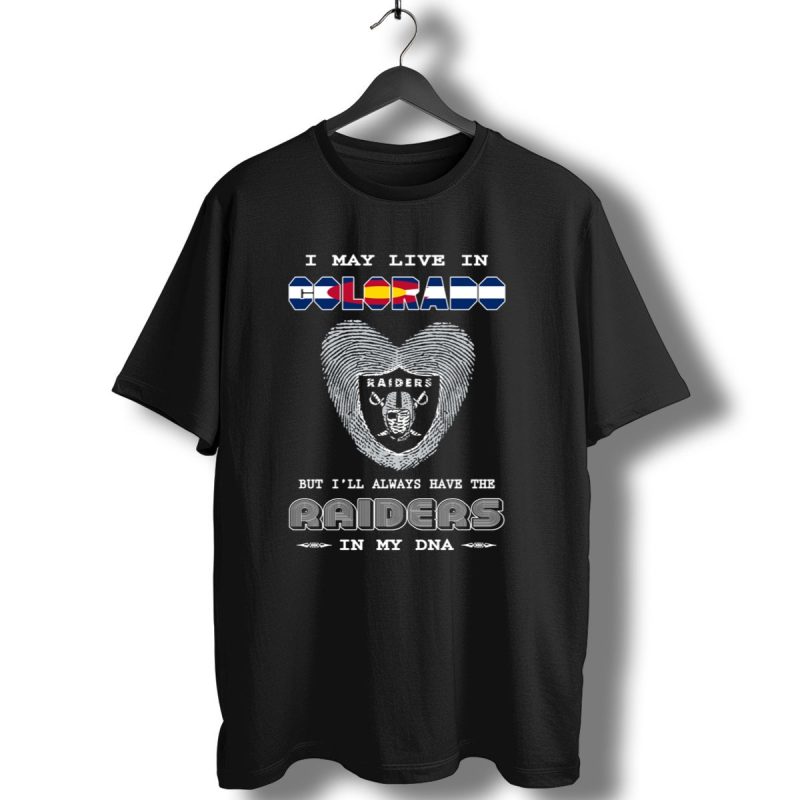 I May Live In Colorado But Ill Always Have The Raiders In My Dna T Shirt 1 T Shirt 1