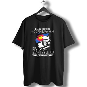 I May Live In Colorado But I'm A Raiders Fan Forever With Las Vegas Raiders Logo And Colorado Flag T-Shirt