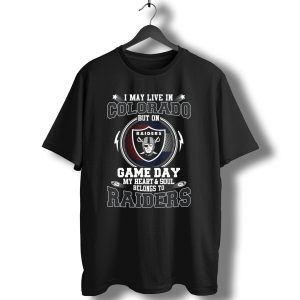I May Live In Colorado But On Game Day My Heart And Soul Belongs To Raiders T-Shirt