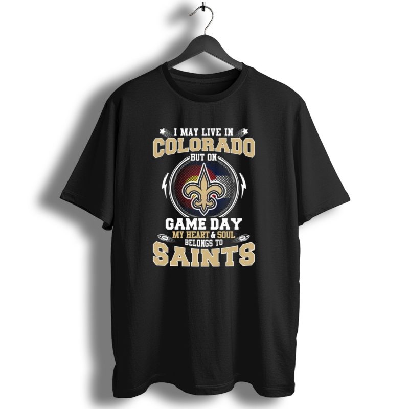 I May Live In Colorado But On Game Day My Heart And Soul Belongs To Saints T Shirt 1 T Shirt 1