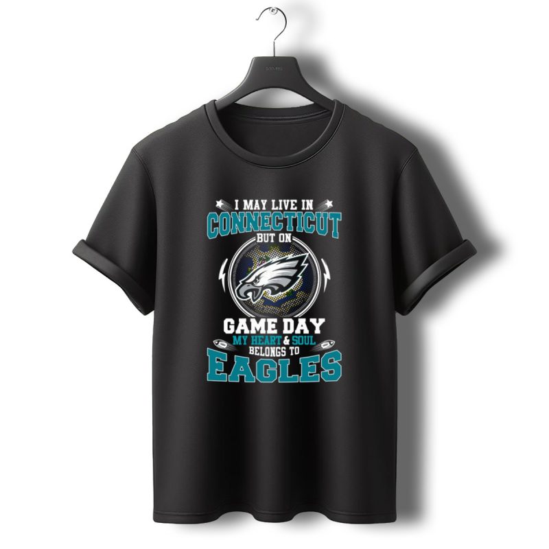 I May Live In Connecticut My Heart And Soul Belongs To Eagles Game Day T Shirt T Shirt 0 1