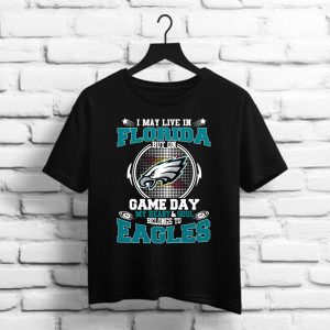 I May Live In Florida But On Game Day My Heart And Soul Belongs To Eagles Shirt