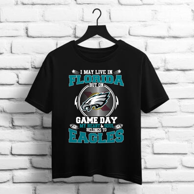 I May Live In Florida But On Game Day My Heart And Soul Belongs To Eagles Shirt T Shirt 1 1