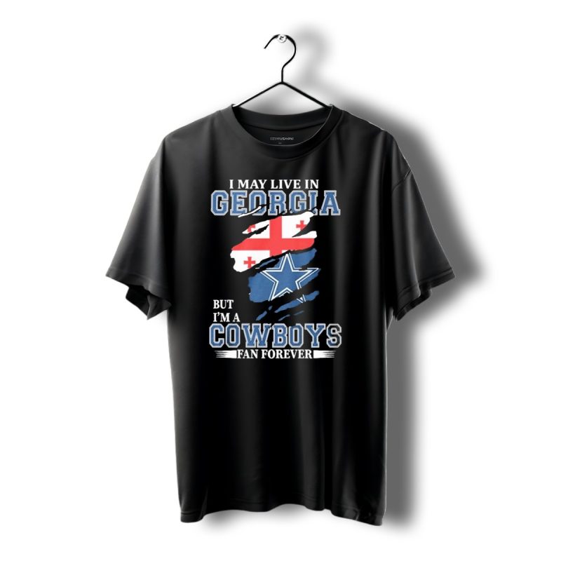I May Live In Georgia But Im A Cowboys Fan Forever Dallas Cowboys T Shirt 1 T Shirt 1 1