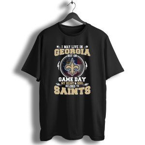 I May Live In Georgia But On Game Day My Heart And Soul Belongs To Saints T Shirt