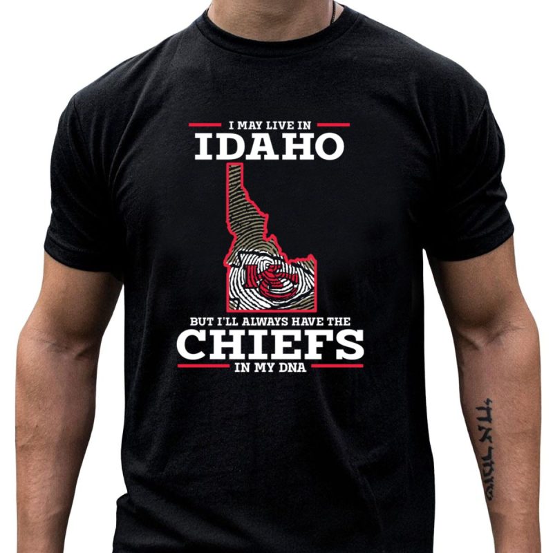 I May Live In Idaho But Ill Always Have The Chiefs In My Dna T Shirt T Shirt 1 1
