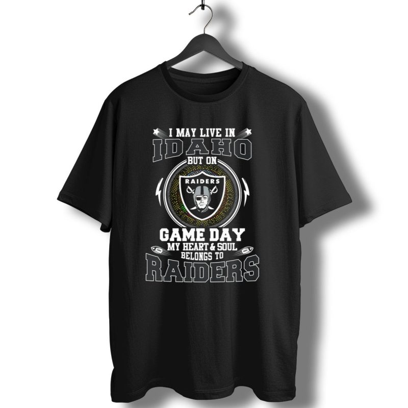 I May Live In Idaho But On Game Day My Heart And Soul Belongs To Raiders T Shirt 1 T Shirt 1