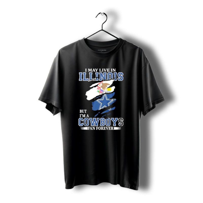 I May Live In Illinois But Im A Cowboys Fan Forever Dallas Cowboys T Shirt 1 T Shirt 1 1