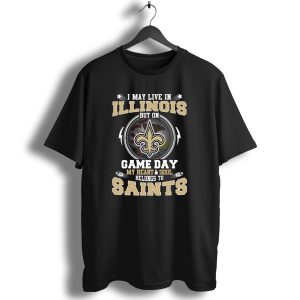 I May Live In Illinois But On Game Day My Heart And Soul Belongs To Saints T Shirt