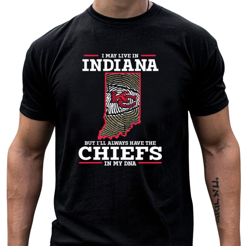 I May Live In Indiana But Ill Always Have The Chiefs In My Dna T Shirt T Shirt 1 1