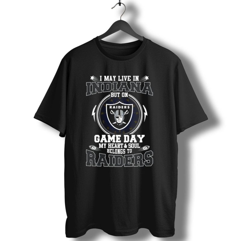 I May Live In Indiana But On Game Day My Heart And Soul Belongs To Raiders T Shirt 1 T Shirt 1