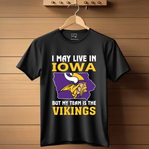 I May Live In Iowa But My Team Is The Vikings T-Shirt