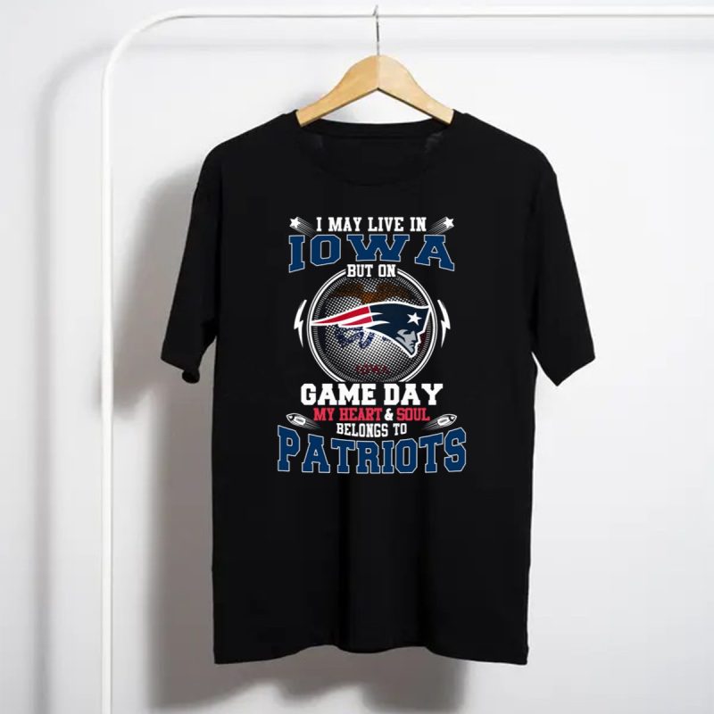 I May Live In Iowa But On Game Day My Heart And Soul Belongs To Patriots T Shirt T Shirt 1