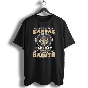 I May Live In Kansas But On Game Day My Heart And Soul Belongs To Saints T Shirt