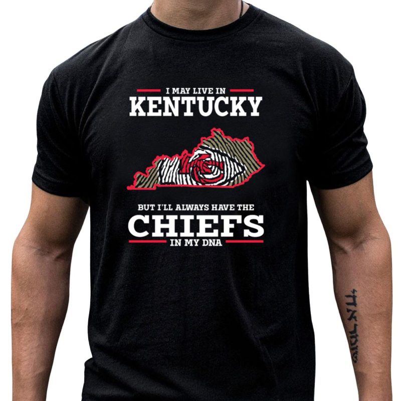 I May Live In Kentucky But Ill Always Have The Chiefs In My Dna T Shirt T Shirt 1 1