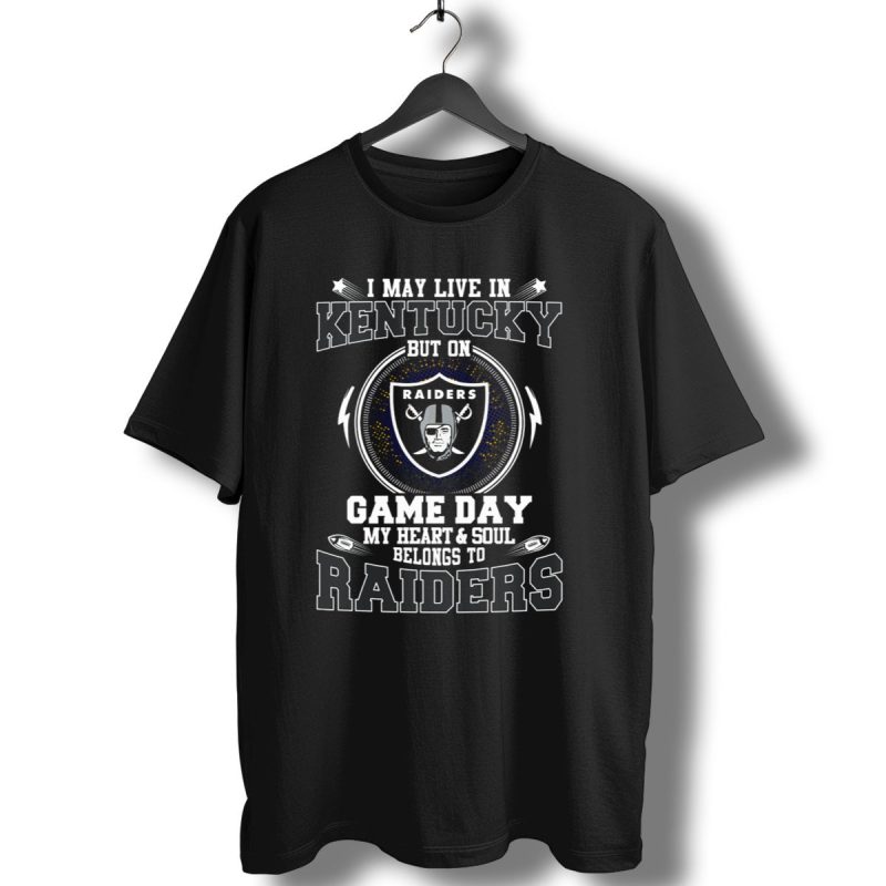 I May Live In Kentucky But On Game Day My Heart And Soul Belongs To Raiders T Shirt 1 T Shirt 1