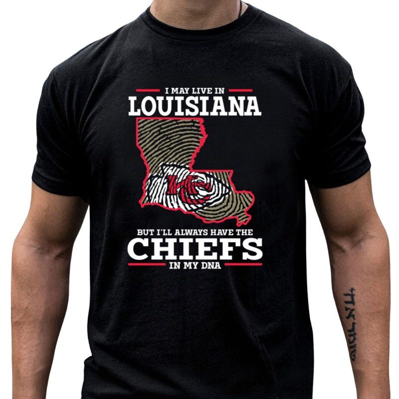 I May Live In Louisiana But Ill Always Have The Chiefs In My Dna T Shirt T Shirt 1 1