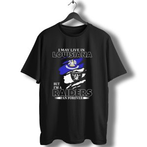I May Live In Louisiana But I'm A Raiders Fan Forever Las Vegas Raiders T-Shirt