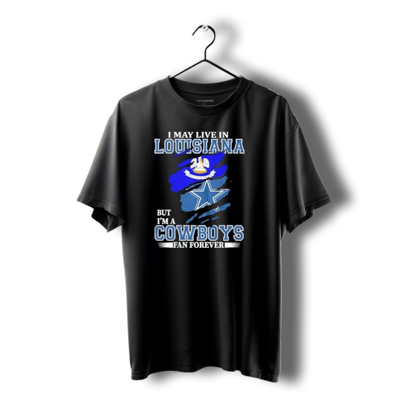 I May Live In Louisiana But Im A Cowboys Fan Forever Dallas Cowboys Logo T Shirt 1 T Shirt 1 1