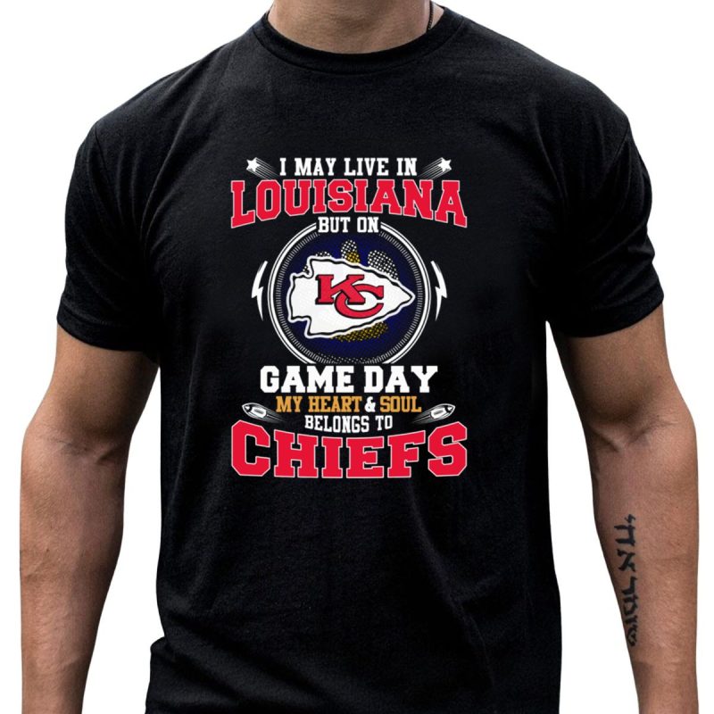 I May Live In Louisiana But On Game Day My Heart And Soul Belongs To Chiefs Kc T Shirt T Shirt 1 1