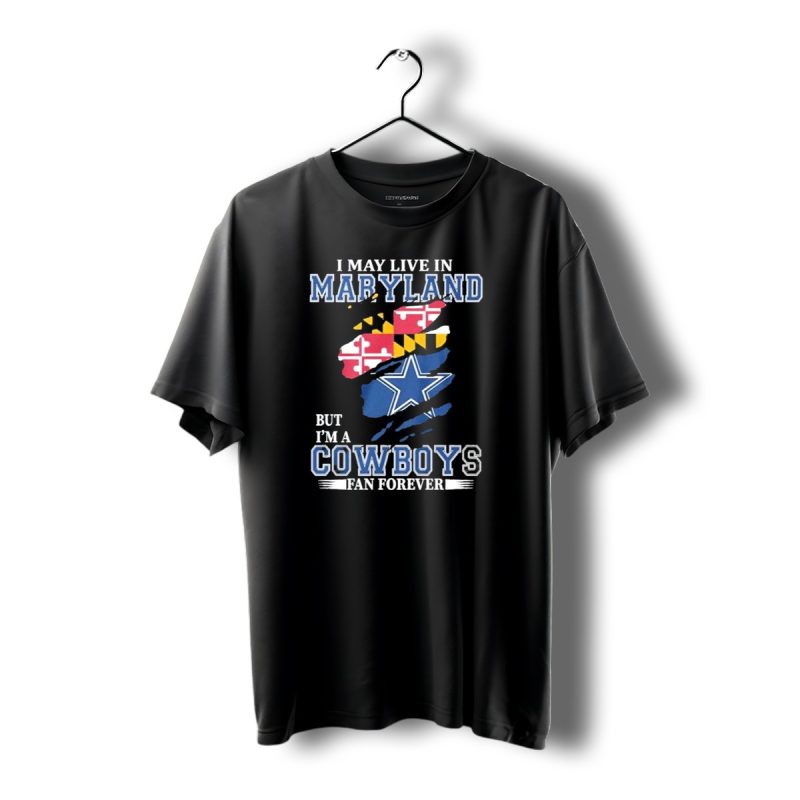 I May Live In Maryland But Im A Cowboys Fan Forever Dallas Cowboys T Shirt 1 T Shirt 1 1