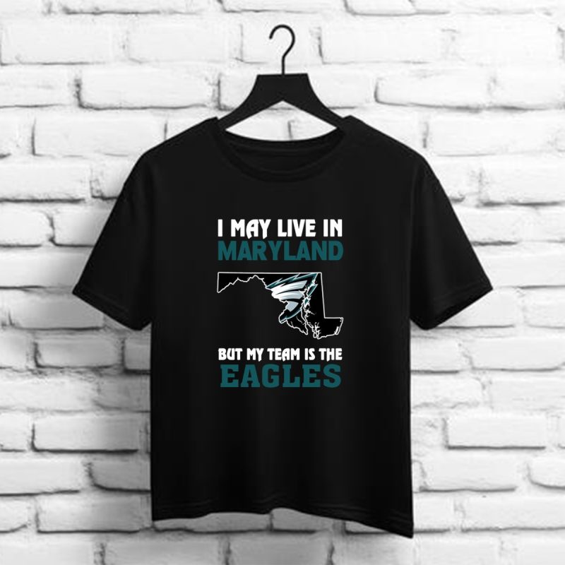 I May Live In Maryland But My Team Is The Eagles Philadelphia Eagles Nfl T Shirt T Shirt 1 1