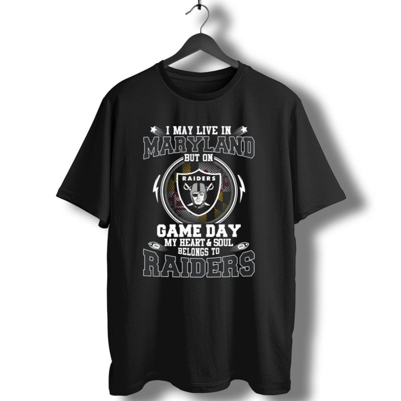 I May Live In Maryland But On Game Day My Heart And Soul Belongs To Raiders T Shirt 1 T Shirt 1