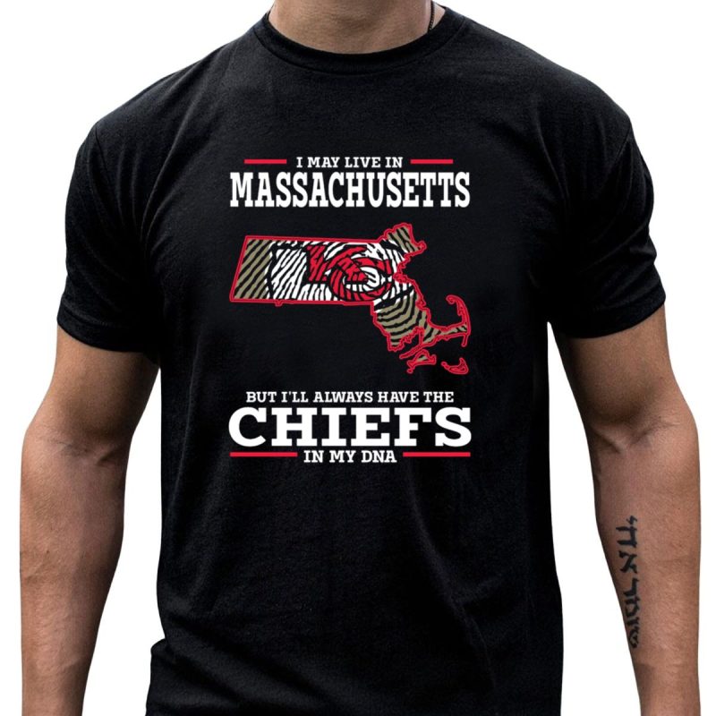 I May Live In Massachusetts But Ill Always Have The Chiefs In My Dna T Shirt T Shirt 1 1