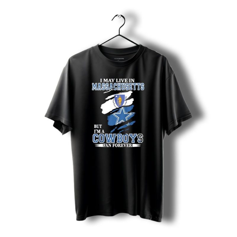 I May Live In Massachusetts But Im A Cowboys Fan Forever Dallas Cowboys Banner T Shirt 1 T Shirt 1 1