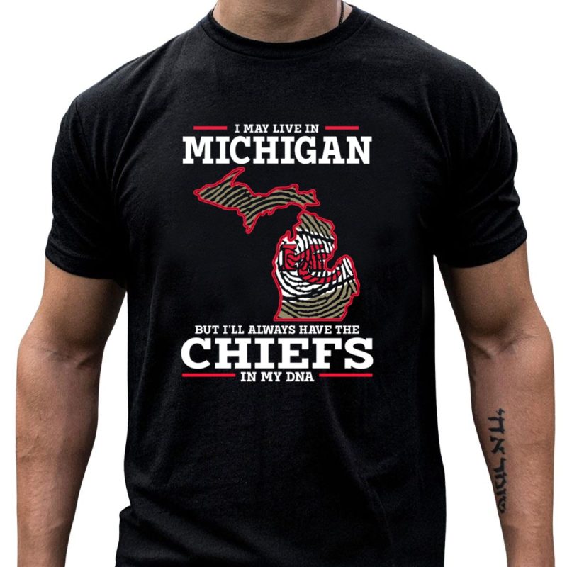 I May Live In Michigan But Ill Always Have The Chiefs In My Dna T Shirt T Shirt 1 1
