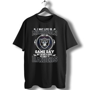 I May Live In Michigan But On Game Day My Heart And Soul Belongs To Raiders T-Shirt