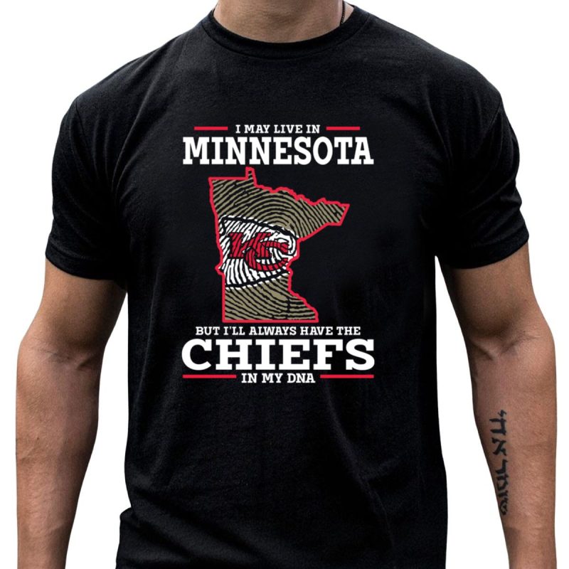 I May Live In Minnesota But Ill Always Have The Chiefs In My Dna T Shirt T Shirt 1 1