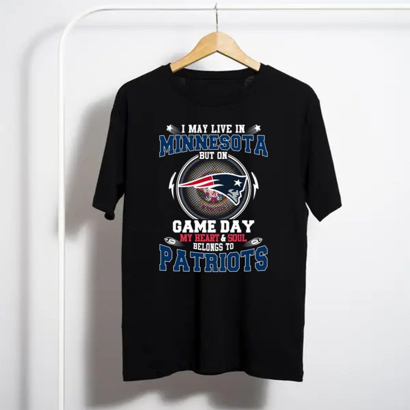 I May Live In Minnesota But On Game Day My Heart And Soul Belongs To Patriots T Shirt T Shirt 1