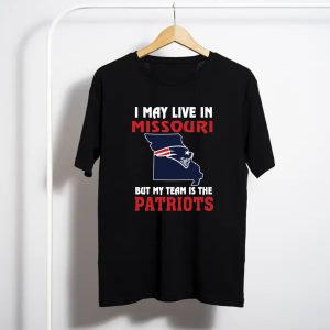 I May Live In Missouri But My Team Is The New England Patriots T-Shirt