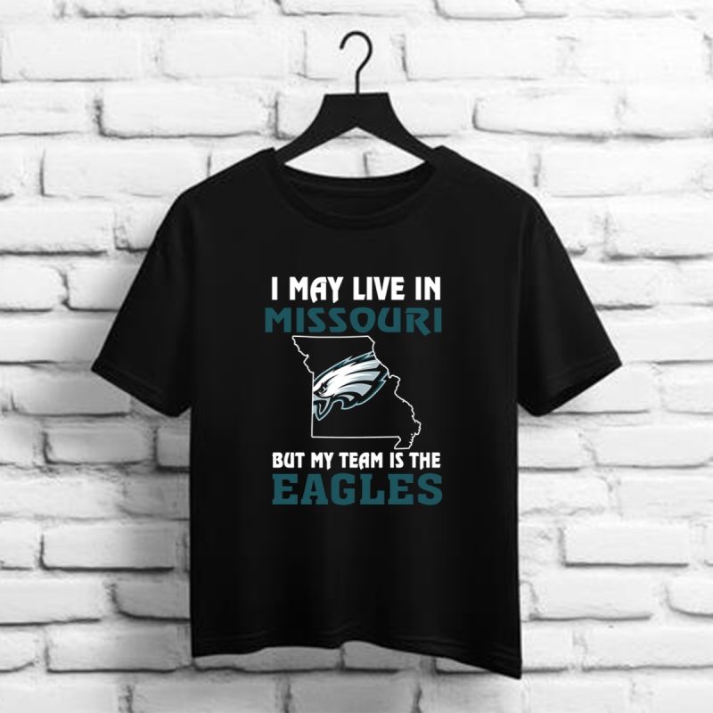 I May Live In Missouri But My Team Is The Philadelphia Eagles Philadelphia Eagles Nfl T Shirt T Shirt 1 1