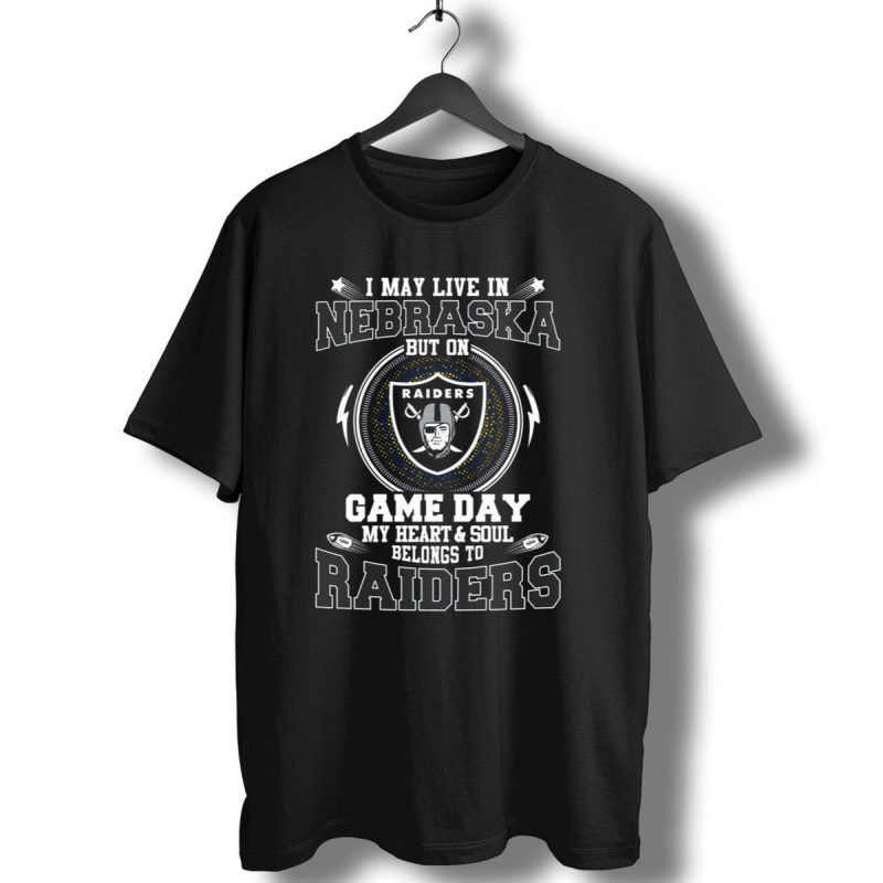 I May Live In Nebraska But On Game Day My Heart And Soul Belongs To Raiders T Shirt 1 T Shirt 1